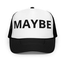Load image into Gallery viewer, &quot;MAYBE&quot; Foam Trucker Hat
