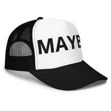 Load image into Gallery viewer, &quot;MAYBE&quot; Foam Trucker Hat
